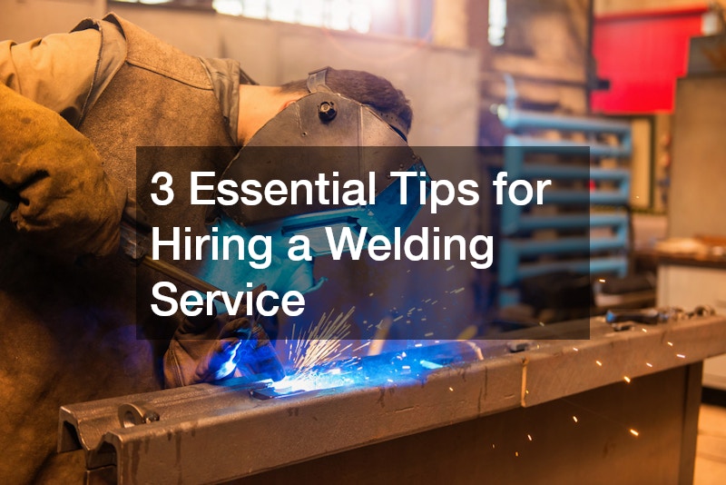3 Essential Tips for Hiring a Welding Service