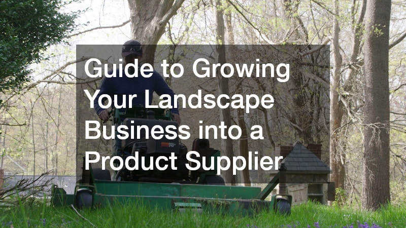 Guide to Growing Your Landscape Business Into a Product Supplier