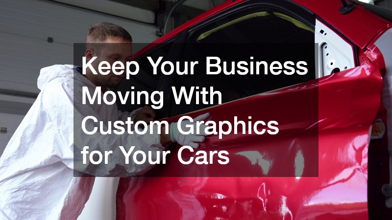 Keep Your Business Moving With Custom Graphics for Your Cars