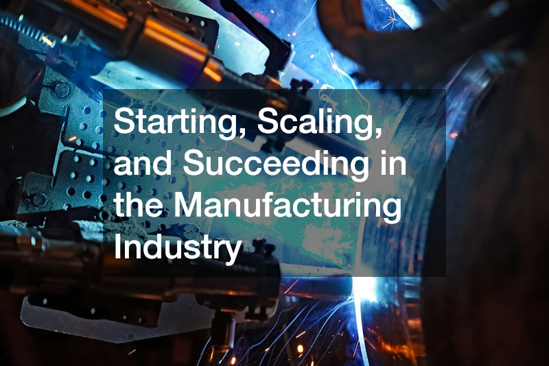 Starting, Scaling, and Succeeding in the Manufacturing Industry